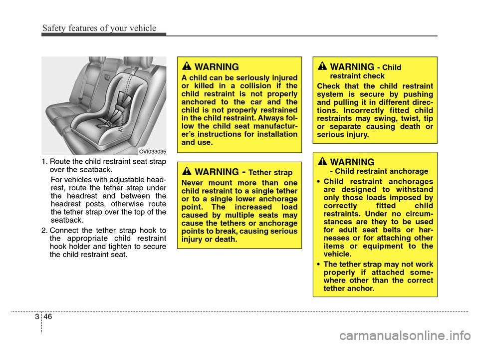 Hyundai Equus 2014 Repair Manual Safety features of your vehicle
46 3
1. Route the child restraint seat strap
over the seatback.
For vehicles with adjustable head-
rest, route the tether strap under
the headrest and between the
headr Hyundai Equus 2014 Repair Manual Safety features of your vehicle
46 3
1. Route the child restraint seat strap
over the seatback.
For vehicles with adjustable head-
rest, route the tether strap under
the headrest and between the
headr