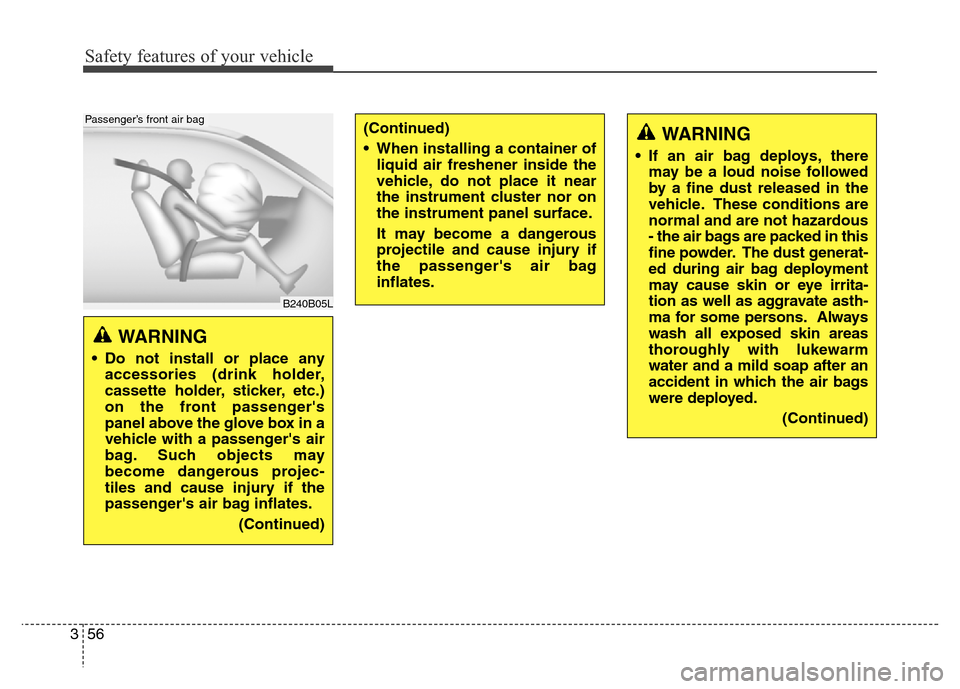 Hyundai Equus 2014 Manual PDF Safety features of your vehicle
56 3
WARNING
• Do not install or place any
accessories (drink holder,
cassette holder, sticker, etc.)
on the front passengers
panel above the glove box in a
vehicle Hyundai Equus 2014 Manual PDF Safety features of your vehicle
56 3
WARNING
• Do not install or place any
accessories (drink holder,
cassette holder, sticker, etc.)
on the front passengers
panel above the glove box in a
vehicle