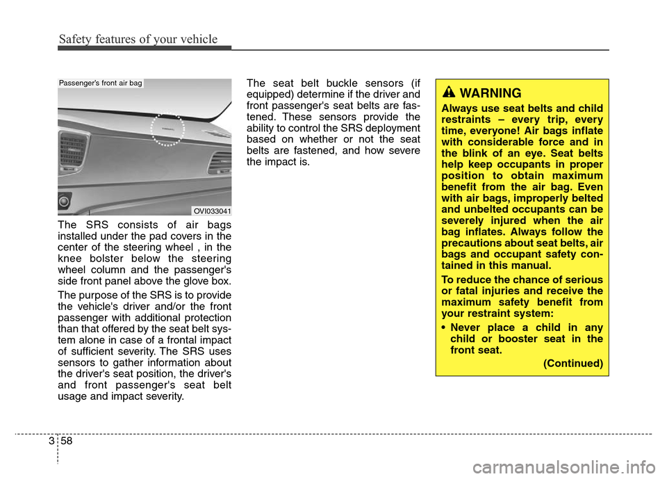 Hyundai Equus 2014 Manual PDF Safety features of your vehicle
58 3
The SRS consists of air bags
installed under the pad covers in the
center of the steering wheel , in the
knee bolster below the steering
wheel column and the passe Hyundai Equus 2014 Manual PDF Safety features of your vehicle
58 3
The SRS consists of air bags
installed under the pad covers in the
center of the steering wheel , in the
knee bolster below the steering
wheel column and the passe