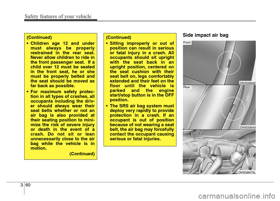 Hyundai Equus 2014 Manual PDF Safety features of your vehicle
60 3
Side impact air bag (Continued)
• Children age 12 and under
must always be properly
restrained in the rear seat.
Never allow children to ride in
the front passen Hyundai Equus 2014 Manual PDF Safety features of your vehicle
60 3
Side impact air bag (Continued)
• Children age 12 and under
must always be properly
restrained in the rear seat.
Never allow children to ride in
the front passen