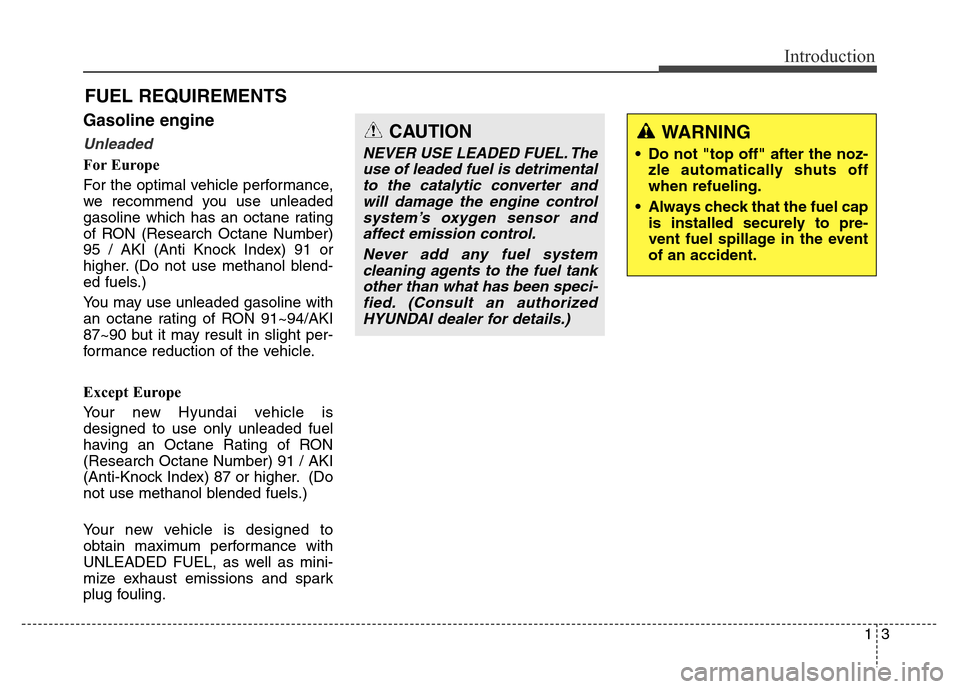 Hyundai Equus 2014  Owners Manual 13
Introduction
Gasoline engine
Unleaded
For Europe
For the optimal vehicle performance,
we recommend you use unleaded
gasoline which has an octane rating
of RON (Research Octane Number)
95 / AKI (Ant
