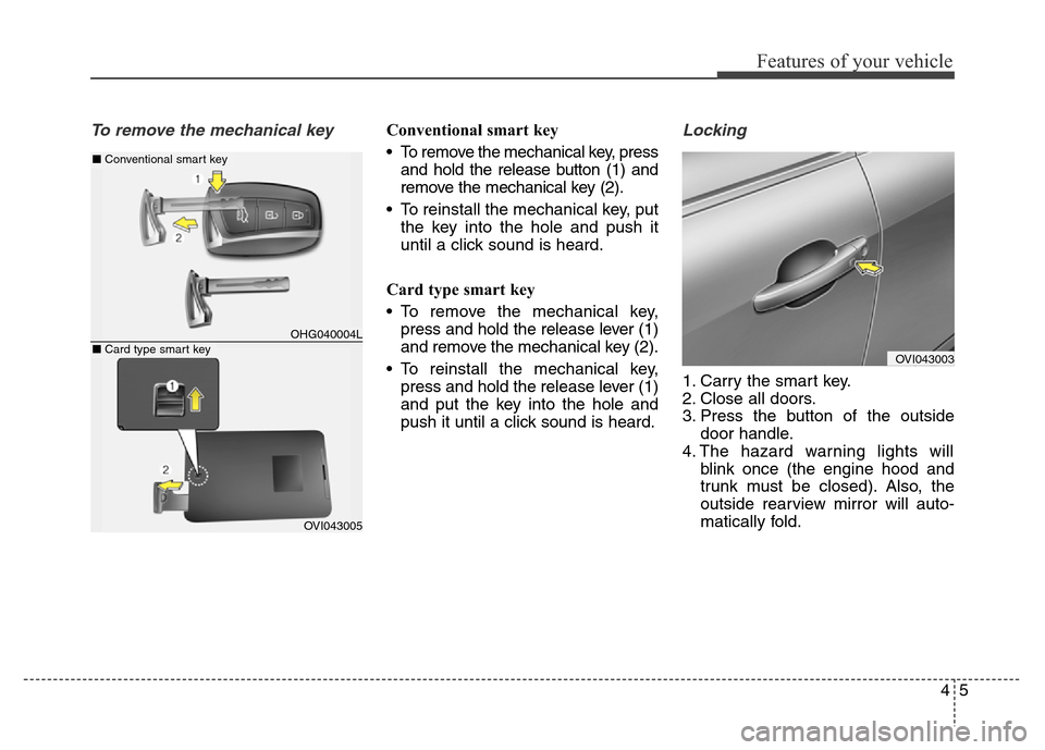 Hyundai Equus 2014 Owners Manual 45
Features of your vehicle
To remove the mechanical keyConventional smart key
• To remove the mechanical key, press
and hold the release button (1) and
remove the mechanical key (2).
• To reinsta Hyundai Equus 2014 Owners Manual 45
Features of your vehicle
To remove the mechanical keyConventional smart key
• To remove the mechanical key, press
and hold the release button (1) and
remove the mechanical key (2).
• To reinsta