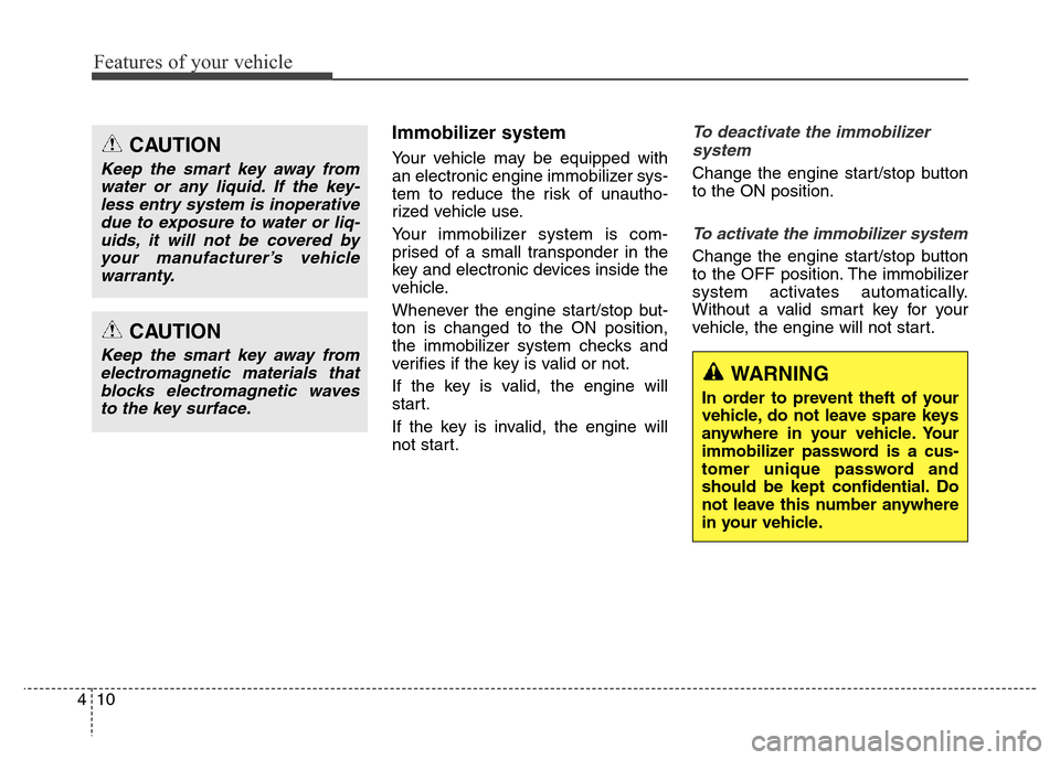 Hyundai Equus 2014  Owners Manual Features of your vehicle
10 4
Immobilizer system
Your vehicle may be equipped with
an electronic engine immobilizer sys-
tem to reduce the risk of unautho-
rized vehicle use.
Your immobilizer system i