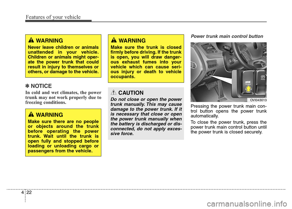 Hyundai Equus 2013 Owners Manual Features of your vehicle
22 4
✽NOTICE
In cold and wet climates, the power
trunk may not work properly due to
freezing conditions.
Power trunk main control button
Pressing the power trunk main con-
Hyundai Equus 2013 Owners Manual Features of your vehicle
22 4
✽NOTICE
In cold and wet climates, the power
trunk may not work properly due to
freezing conditions.
Power trunk main control button
Pressing the power trunk main con-
