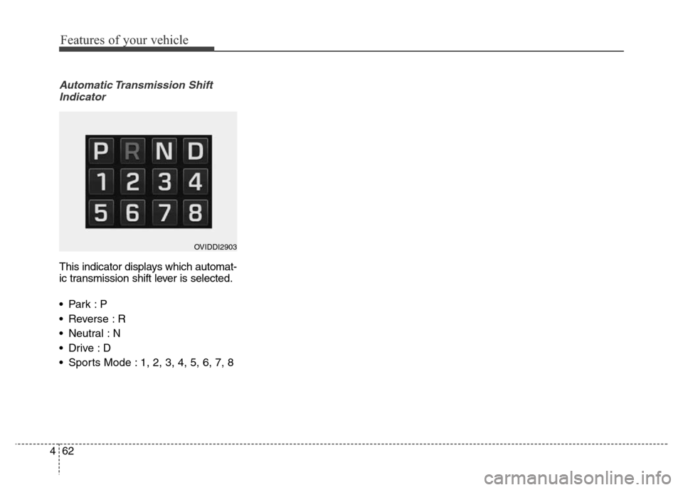 Hyundai Equus 2013  Owners Manual Features of your vehicle
62 4
Automatic Transmission  Shift
Indicator
This indicator displays which automat-
ic transmission shift lever is selected.
•Park :P
• Reverse : R
• Neutral : N
•Driv