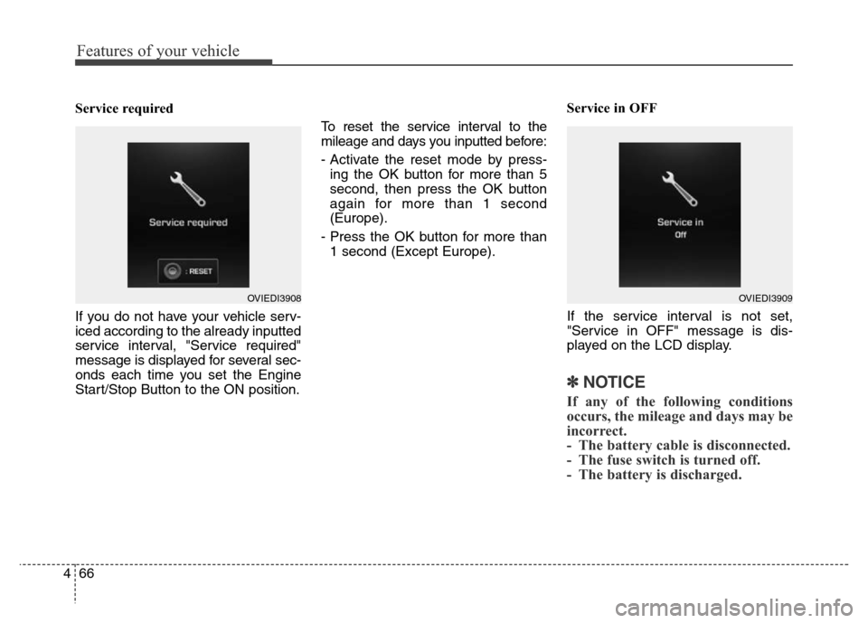 Hyundai Equus 2013  Owners Manual Features of your vehicle
66 4
Service required
If you do not have your vehicle serv-
iced according to the already inputted
service interval, "Service required"
message is displayed for several sec-
o