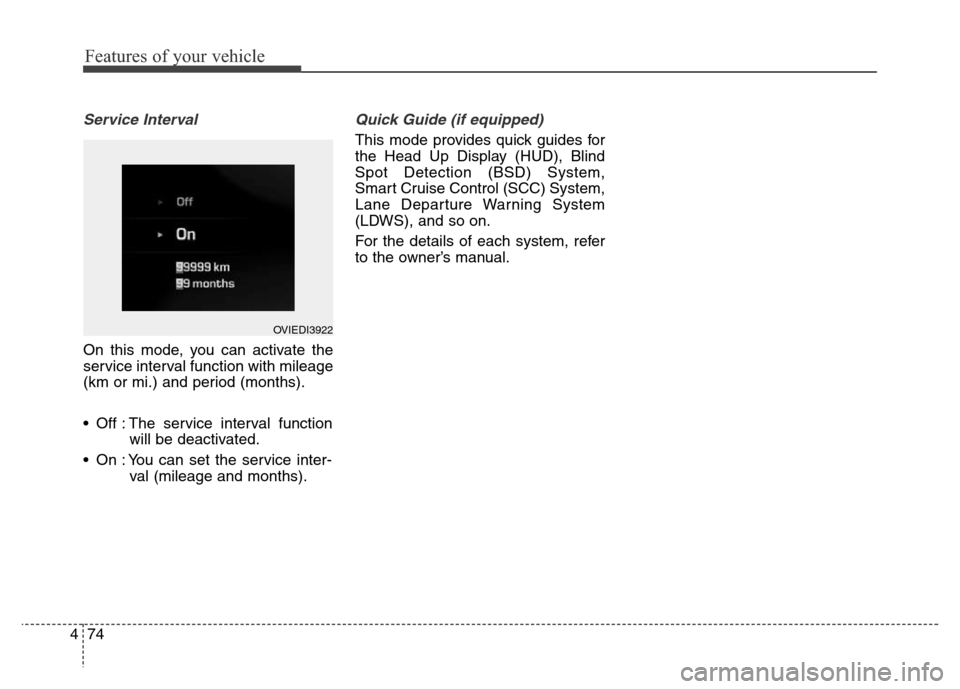 Hyundai Equus 2013  Owners Manual Features of your vehicle
74 4
Service Interval
On this mode, you can activate the
service interval function with mileage
(km or mi.) and period (months).
• Off : The service interval function
will b