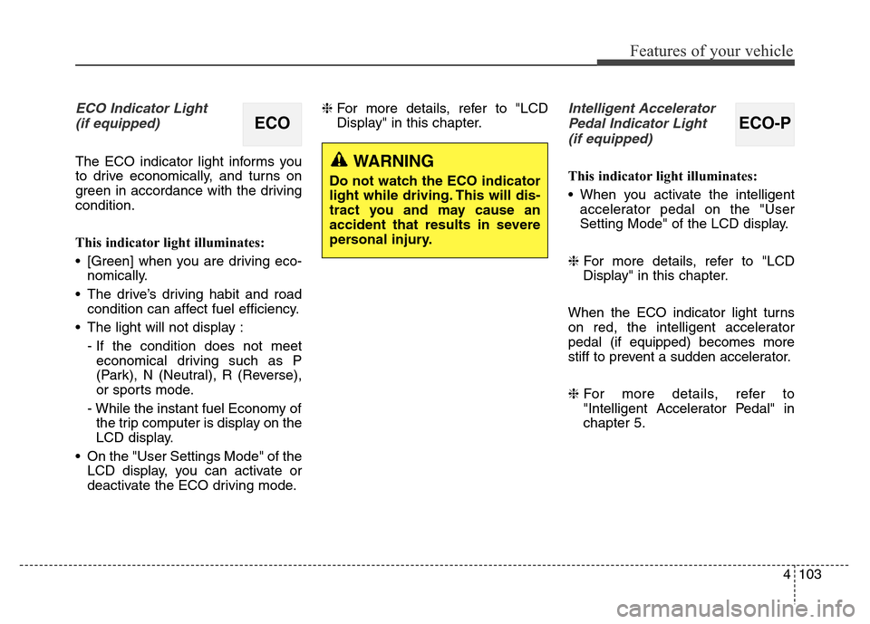 Hyundai Equus 2013 Owners Manual 4103
Features of your vehicle
ECO Indicator Light
(if equipped)
The ECO indicator light informs you
to drive economically, and turns on
green in accordance with the driving
condition.
This indicator l Hyundai Equus 2013 Owners Manual 4103
Features of your vehicle
ECO Indicator Light
(if equipped)
The ECO indicator light informs you
to drive economically, and turns on
green in accordance with the driving
condition.
This indicator l