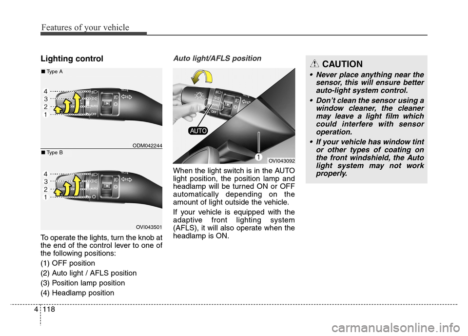 Hyundai Equus 2013  Owners Manual Features of your vehicle
118 4
Lighting control
To operate the lights, turn the knob at
the end of the control lever to one of
the following positions:
(1) OFF position
(2) Auto light / AFLS position
