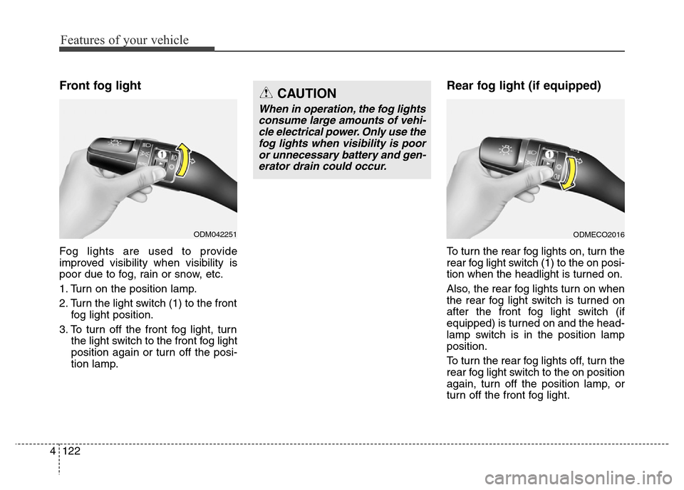 Hyundai Equus 2013 Owners Manual Features of your vehicle
122 4
Front fog light
Fog lights are used to provide
improved visibility when visibility is
poor due to fog, rain or snow, etc.
1. Turn on the position lamp.
2. Turn the lig Hyundai Equus 2013 Owners Manual Features of your vehicle
122 4
Front fog light
Fog lights are used to provide
improved visibility when visibility is
poor due to fog, rain or snow, etc.
1. Turn on the position lamp.
2. Turn the lig