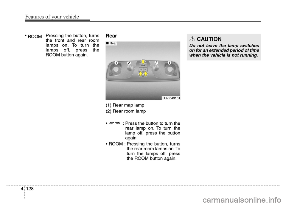 Hyundai Equus 2013 Owners Manual Features of your vehicle
128 4
•
ROOM: Pressing the button, turns
the front and rear room
lamps on. To turn the
lamps off, press the
ROOM button again.Rear
(1) Rear map lamp
(2) Rear room lamp
• Hyundai Equus 2013 Owners Manual Features of your vehicle
128 4
•
ROOM: Pressing the button, turns
the front and rear room
lamps on. To turn the
lamps off, press the
ROOM button again.Rear
(1) Rear map lamp
(2) Rear room lamp
•