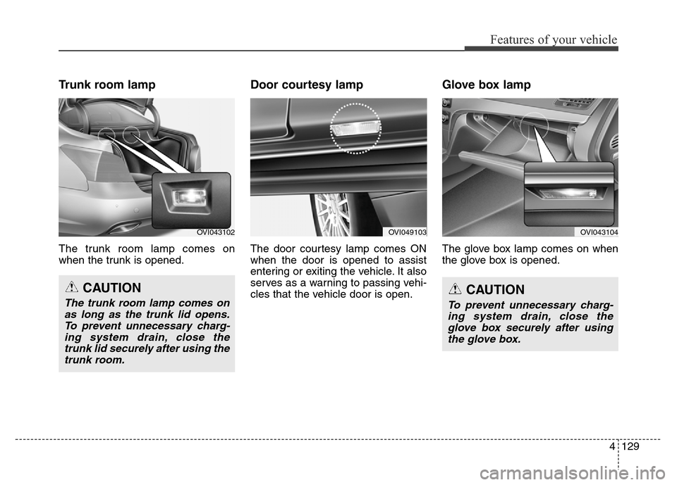 Hyundai Equus 2013 Owners Manual 4129
Features of your vehicle
Trunk room lamp
The trunk room lamp comes on
when the trunk is opened.
Door courtesy lamp
The door courtesy lamp comes ON
when the door is opened to assist
entering or ex Hyundai Equus 2013 Owners Manual 4129
Features of your vehicle
Trunk room lamp
The trunk room lamp comes on
when the trunk is opened.
Door courtesy lamp
The door courtesy lamp comes ON
when the door is opened to assist
entering or ex