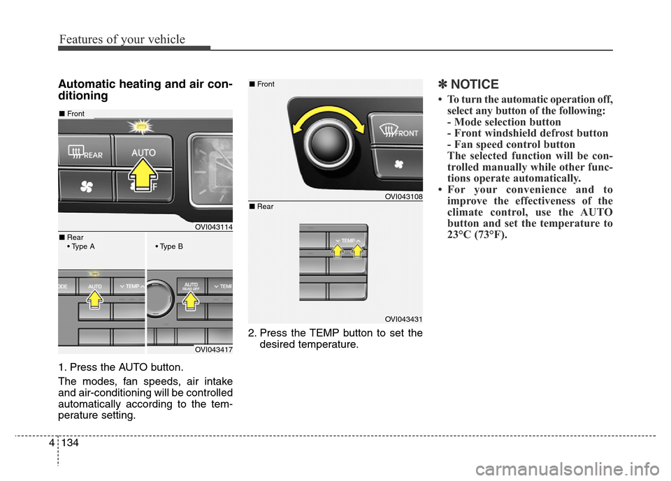Hyundai Equus 2013 Owners Manual Features of your vehicle
134 4
Automatic heating and air con-
ditioning
1. Press the AUTO button.
The modes, fan speeds, air intake
and air-conditioning will be controlled
automatically according to t Hyundai Equus 2013 Owners Manual Features of your vehicle
134 4
Automatic heating and air con-
ditioning
1. Press the AUTO button.
The modes, fan speeds, air intake
and air-conditioning will be controlled
automatically according to t