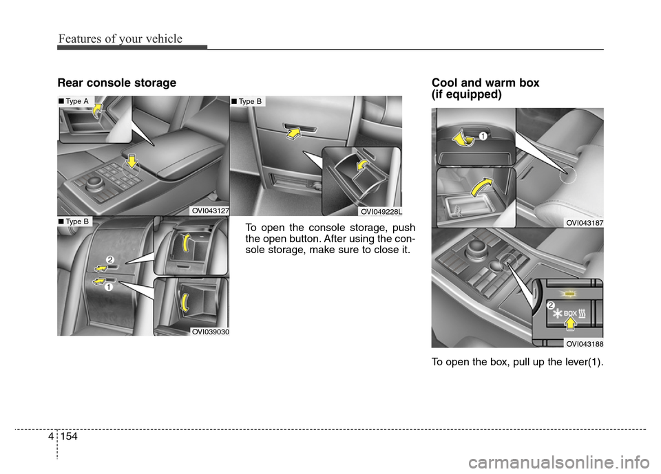 Hyundai Equus 2013  Owners Manual Features of your vehicle
154 4
Rear console storage Cool and warm box 
(if equipped)
To open the box, pull up the lever(1).
OVI043127OVI049228L
OVI039030
■Type B
■Type B■Type A
OVI043187
OVI0431