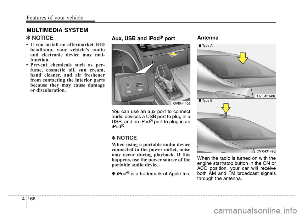 Hyundai Equus 2013  Owners Manual Features of your vehicle
166 4
✽NOTICE
• If you install an aftermarket HID
headlamp, your vehicle’s audio
and electronic device may mal-
function.
• Prevent chemicals such as per-
fume, cosmet