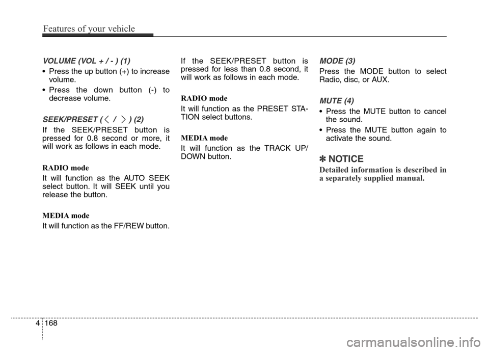 Hyundai Equus 2013 Owners Manual VOLUME (VOL + / - ) (1)
• Press the up button (+) to increase
volume.
• Press the down button (-) to
decrease volume.
SEEK/PRESET ( / ) (2)
If the SEEK/PRESET button is
pressed for 0.8 second or Hyundai Equus 2013 Owners Manual VOLUME (VOL + / - ) (1)
• Press the up button (+) to increase
volume.
• Press the down button (-) to
decrease volume.
SEEK/PRESET ( / ) (2)
If the SEEK/PRESET button is
pressed for 0.8 second or