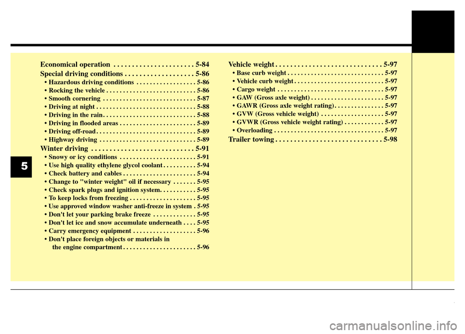 Hyundai Equus 2013  Owners Manual Economical operation . . . . . . . . . . . . . . . . . . . . . . 5-84
Special driving conditions . . . . . . . . . . . . . . . . . . . 5-86
• Hazardous driving conditions . . . . . . . . . . . . . .