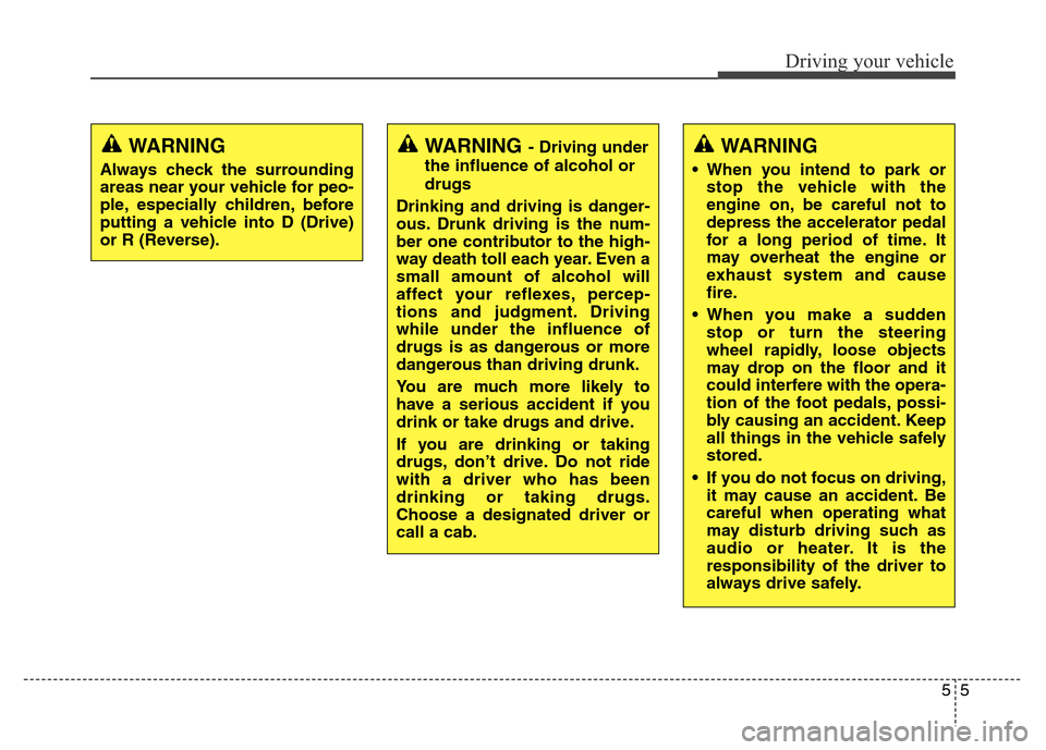 Hyundai Equus 2013  Owners Manual 55
Driving your vehicle
WARNING- Driving under
the influence of alcohol or
drugs
Drinking and driving is danger-
ous. Drunk driving is the num-
ber one contributor to the high-
way death toll each yea