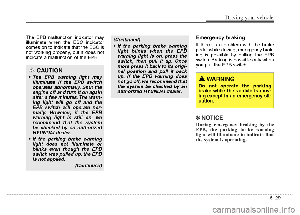 Hyundai Equus 2013 Owners Manual 529
Driving your vehicle
The EPB malfunction indicator may
illuminate when the ESC indicator
comes on to indicate that the ESC is
not working properly, but it does not
indicate a malfunction of the EP Hyundai Equus 2013 Owners Manual 529
Driving your vehicle
The EPB malfunction indicator may
illuminate when the ESC indicator
comes on to indicate that the ESC is
not working properly, but it does not
indicate a malfunction of the EP