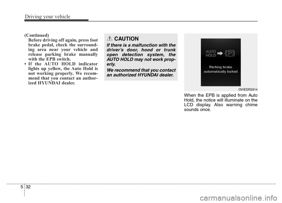 Hyundai Equus 2013 Owners Manual Driving your vehicle
32 5
(Continued)
Before driving off again, press foot
brake pedal, check the surround-
ing area near your vehicle and
release parking brake manually
with the EPB switch.
• If th Hyundai Equus 2013 Owners Manual Driving your vehicle
32 5
(Continued)
Before driving off again, press foot
brake pedal, check the surround-
ing area near your vehicle and
release parking brake manually
with the EPB switch.
• If th