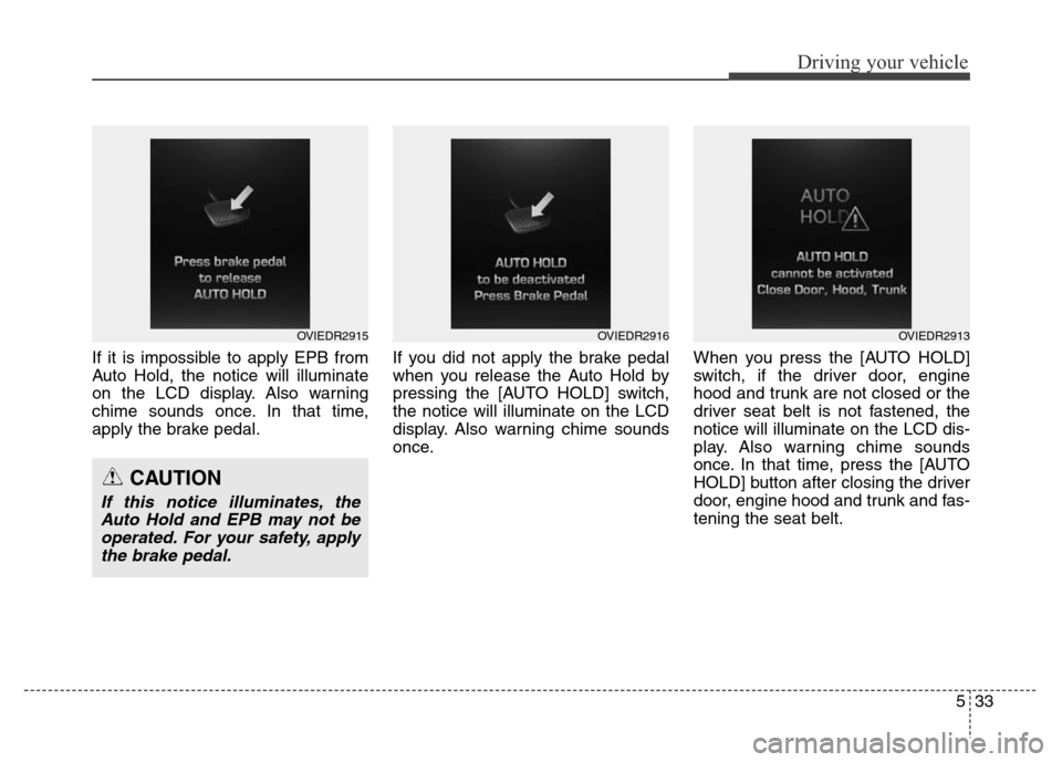 Hyundai Equus 2013 Owners Manual 533
Driving your vehicle
If it is impossible to apply EPB from
Auto Hold, the notice will illuminate
on the LCD display. Also warning
chime sounds once. In that time,
apply the brake pedal.If you did Hyundai Equus 2013 Owners Manual 533
Driving your vehicle
If it is impossible to apply EPB from
Auto Hold, the notice will illuminate
on the LCD display. Also warning
chime sounds once. In that time,
apply the brake pedal.If you did