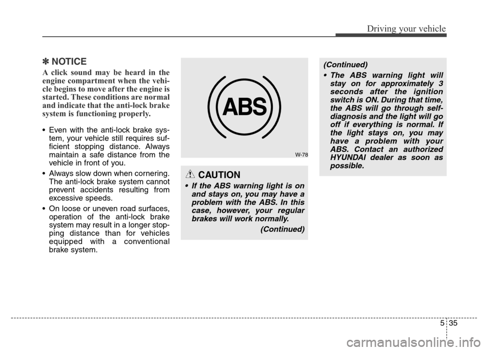 Hyundai Equus 2013 Owners Manual 535
Driving your vehicle
✽NOTICE
A click sound may be heard in the
engine compartment when the vehi-
cle begins to move after the engine is
started. These conditions are normal
and indicate that the Hyundai Equus 2013 Owners Manual 535
Driving your vehicle
✽NOTICE
A click sound may be heard in the
engine compartment when the vehi-
cle begins to move after the engine is
started. These conditions are normal
and indicate that the