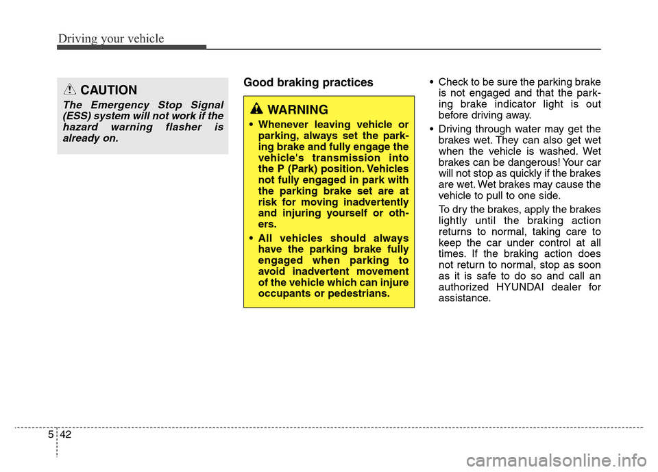 Hyundai Equus 2013 Owners Manual Driving your vehicle
42 5
Good braking practices• Check to be sure the parking brake
is not engaged and that the park-
ing brake indicator light is out
before driving away.
• Driving through water Hyundai Equus 2013 Owners Manual Driving your vehicle
42 5
Good braking practices• Check to be sure the parking brake
is not engaged and that the park-
ing brake indicator light is out
before driving away.
• Driving through water