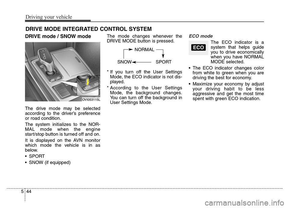 Hyundai Equus 2013 Owners Manual Driving your vehicle
44 5
DRIVE mode / SNOW mode
The drive mode may be selected
according to the driver’s preference
or road condition.
The system initializes to the NOR-
MAL mode when the engine
st Hyundai Equus 2013 Owners Manual Driving your vehicle
44 5
DRIVE mode / SNOW mode
The drive mode may be selected
according to the driver’s preference
or road condition.
The system initializes to the NOR-
MAL mode when the engine
st