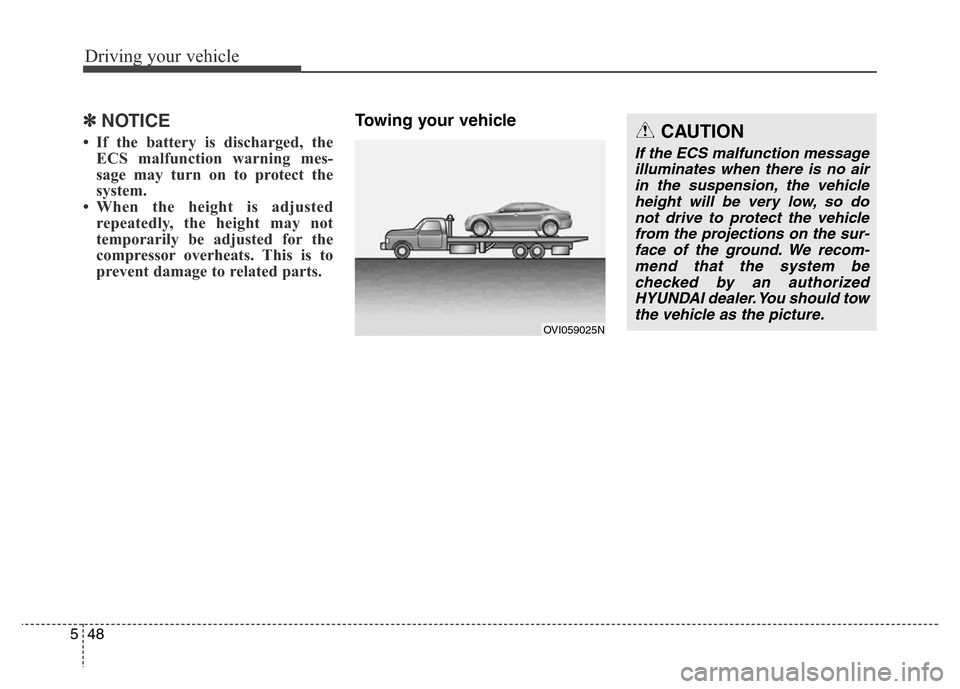 Hyundai Equus 2013  Owners Manual Driving your vehicle
48 5
✽ NOTICE
• If the battery is discharged, the
ECS malfunction warning mes-
sage may turn on to protect the
system.
• When the height is adjusted
repeatedly, the height m