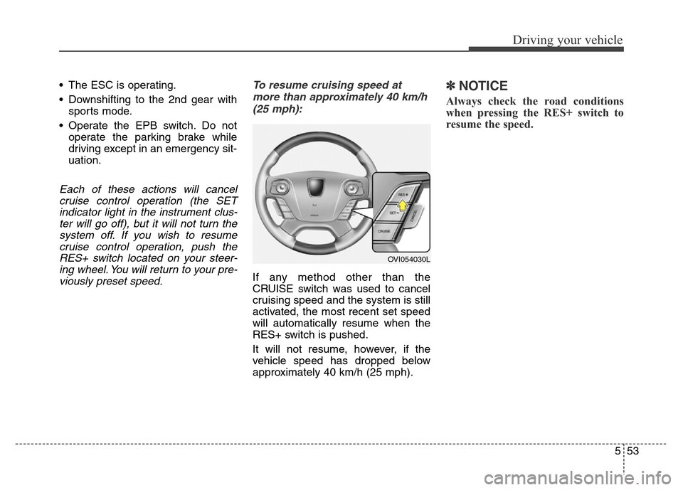 Hyundai Equus 2013 Owners Manual 553
Driving your vehicle
• The ESC is operating.
• Downshifting to the 2nd gear with
sports mode.
• Operate the EPB switch. Do not
operate the parking brake while
driving except in an emergency Hyundai Equus 2013 Owners Manual 553
Driving your vehicle
• The ESC is operating.
• Downshifting to the 2nd gear with
sports mode.
• Operate the EPB switch. Do not
operate the parking brake while
driving except in an emergency