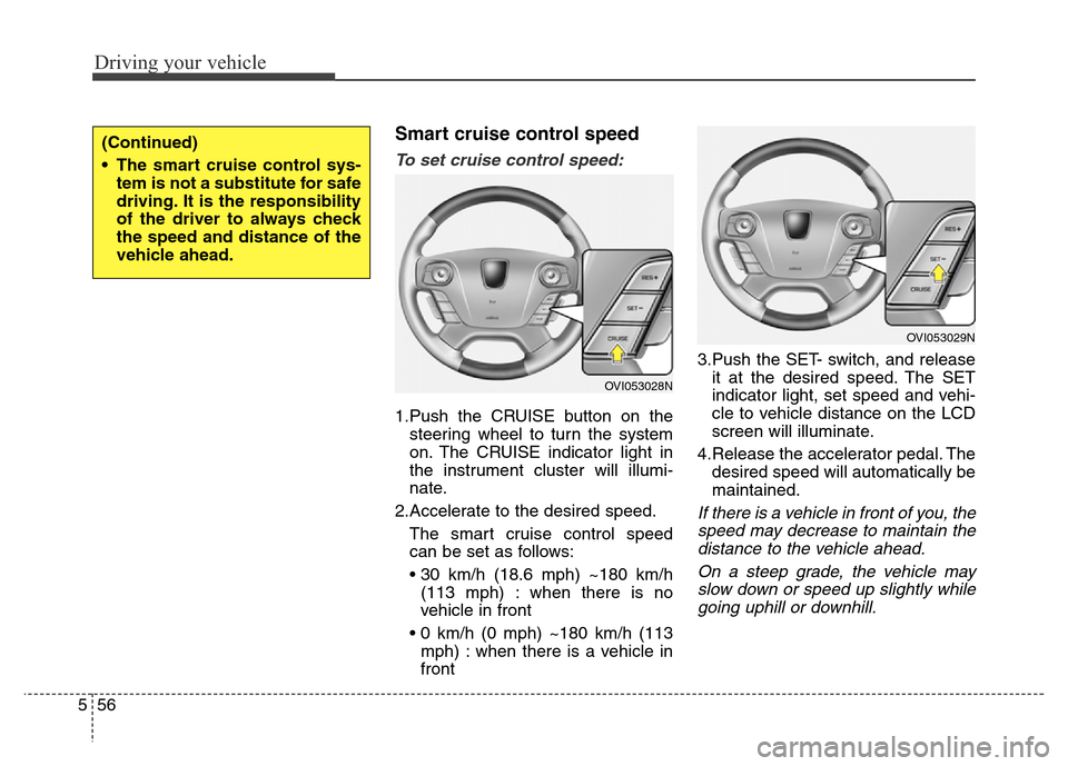 Hyundai Equus 2013 Owners Manual Driving your vehicle
56 5
Smart cruise control speed
To set cruise control speed:
1.Push the CRUISE button on the
steering wheel to turn the system
on. The CRUISE indicator light in
the instrument clu Hyundai Equus 2013 Owners Manual Driving your vehicle
56 5
Smart cruise control speed
To set cruise control speed:
1.Push the CRUISE button on the
steering wheel to turn the system
on. The CRUISE indicator light in
the instrument clu