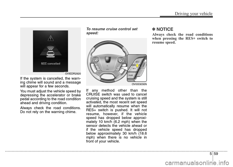 Hyundai Equus 2013 Owners Manual 559
Driving your vehicle
If the system is cancelled, the warn-
ing chime will sound and a message
will appear for a few seconds.
You must adjust the vehicle speed by
depressing the accelerator or brak Hyundai Equus 2013 Owners Manual 559
Driving your vehicle
If the system is cancelled, the warn-
ing chime will sound and a message
will appear for a few seconds.
You must adjust the vehicle speed by
depressing the accelerator or brak