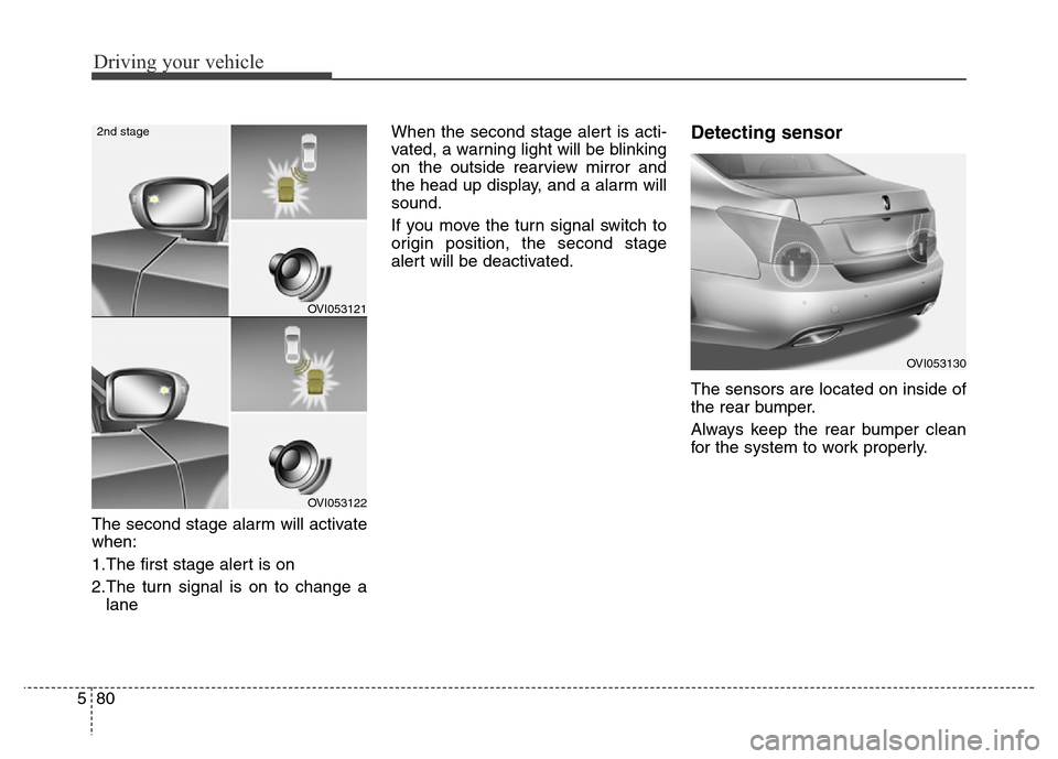 Hyundai Equus 2013 Owners Manual Driving your vehicle
80 5
The second stage alarm will activate
when:
1.The first stage alert is on
2.The turn signal is on to change a
laneWhen the second stage alert is acti-
vated, a warning light w Hyundai Equus 2013 Owners Manual Driving your vehicle
80 5
The second stage alarm will activate
when:
1.The first stage alert is on
2.The turn signal is on to change a
laneWhen the second stage alert is acti-
vated, a warning light w