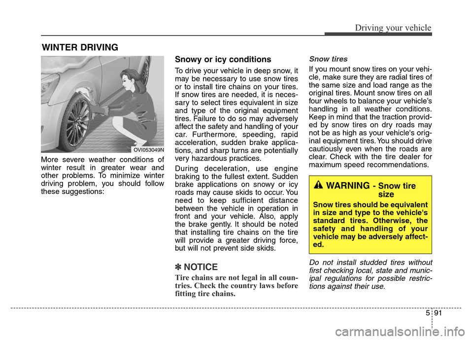 Hyundai Equus 2013 Owners Manual 591
Driving your vehicle
More severe weather conditions of
winter result in greater wear and
other problems. To minimize winter
driving problem, you should follow
these suggestions:
Snowy or icy condi Hyundai Equus 2013 Owners Manual 591
Driving your vehicle
More severe weather conditions of
winter result in greater wear and
other problems. To minimize winter
driving problem, you should follow
these suggestions:
Snowy or icy condi