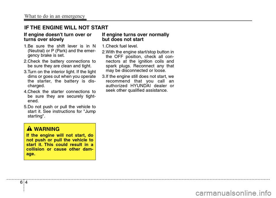 Hyundai Equus 2013 Owners Manual What to do in an emergency
4 6
IF THE ENGINE WILL NOT START
If engine doesnt turn over or
turns over slowly
1.Be sure the shift lever is in N
(Neutral) or P (Park) and the emer-
gency brake is set.
2 Hyundai Equus 2013 Owners Manual What to do in an emergency
4 6
IF THE ENGINE WILL NOT START
If engine doesnt turn over or
turns over slowly
1.Be sure the shift lever is in N
(Neutral) or P (Park) and the emer-
gency brake is set.
2