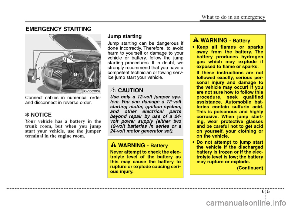 Hyundai Equus 2013  Owners Manual 65
What to do in an emergency
EMERGENCY STARTING
Connect cables in numerical order
and disconnect in reverse order.
✽NOTICE
Your vehicle has a battery in the
trunk room, but when you jump
start your