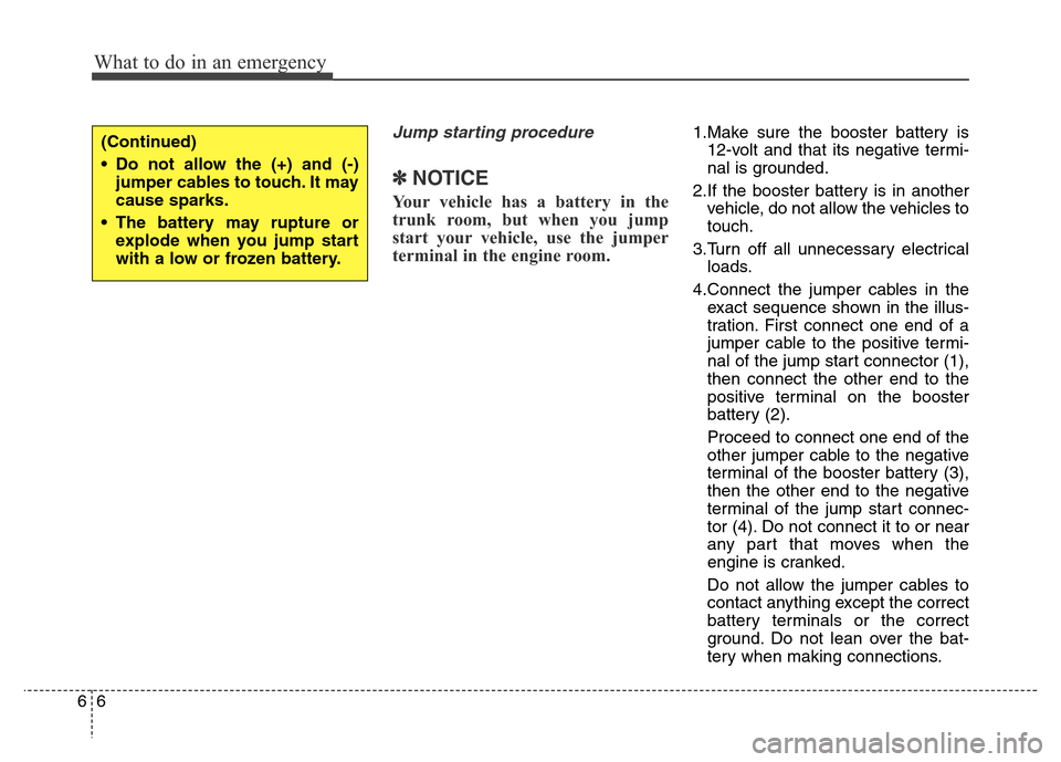 Hyundai Equus 2013 Owners Manual What to do in an emergency
6 6
Jump starting procedure
✽NOTICE
Your vehicle has a battery in the
trunk room, but when you jump
start your vehicle, use the jumper
terminal in the engine room.
1.Mak Hyundai Equus 2013 Owners Manual What to do in an emergency
6 6
Jump starting procedure
✽NOTICE
Your vehicle has a battery in the
trunk room, but when you jump
start your vehicle, use the jumper
terminal in the engine room.
1.Mak