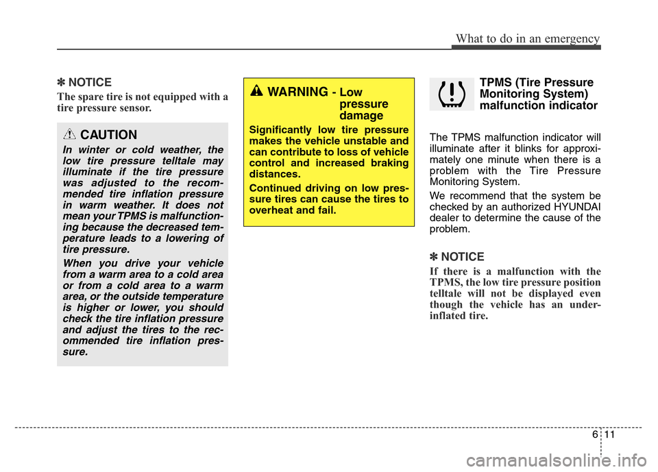 Hyundai Equus 2013  Owners Manual 611
What to do in an emergency
✽NOTICE
The spare tire is not equipped with a
tire pressure sensor.
TPMS (Tire Pressure
Monitoring System)
malfunction indicator
The TPMS malfunction indicator will
il