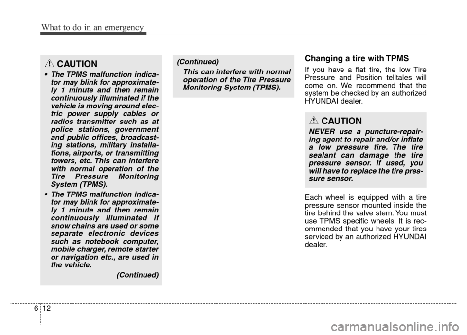 Hyundai Equus 2013  Owners Manual What to do in an emergency
12 6
Changing a tire with TPMS
If you have a flat tire, the low Tire
Pressure and Position telltales will
come on. We recommend that the
system be checked by an authorized
H