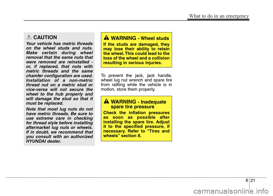 Hyundai Equus 2013 Owners Manual 621
What to do in an emergency
To prevent the jack, jack handle,
wheel lug nut wrench and spare tire
from rattling while the vehicle is in
motion, store them properly.
CAUTION
Your vehicle has metric Hyundai Equus 2013 Owners Manual 621
What to do in an emergency
To prevent the jack, jack handle,
wheel lug nut wrench and spare tire
from rattling while the vehicle is in
motion, store them properly.
CAUTION
Your vehicle has metric