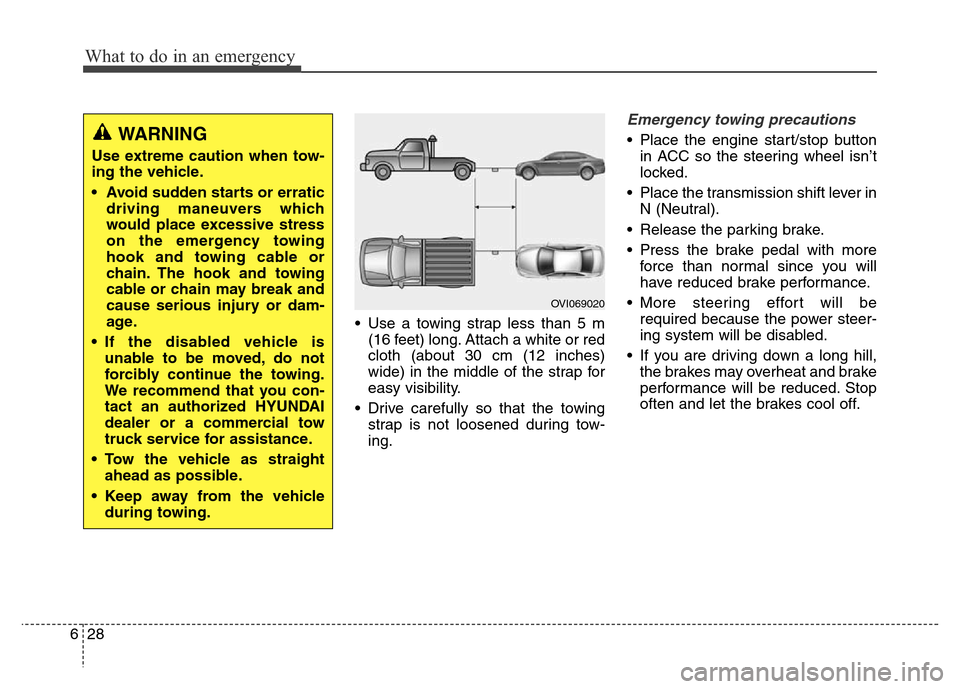 Hyundai Equus 2013 Owners Manual What to do in an emergency
28 6
• Use a towing strap less than 5 m
(16 feet) long. Attach a white or red
cloth (about 30 cm (12 inches)
wide) in the middle of the strap for
easy visibility.
• Driv Hyundai Equus 2013 Owners Manual What to do in an emergency
28 6
• Use a towing strap less than 5 m
(16 feet) long. Attach a white or red
cloth (about 30 cm (12 inches)
wide) in the middle of the strap for
easy visibility.
• Driv