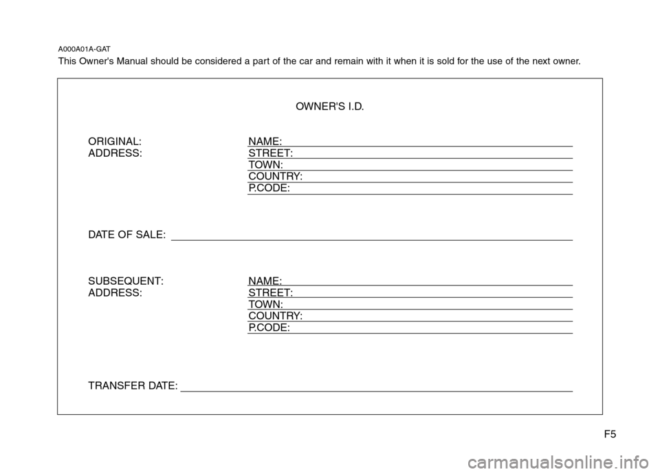 Hyundai Equus 2013  Owners Manual F5
A000A01A-GAT
This Owners Manual should be considered a part of the car and remain with it when it is sold for the use of the next owner.
OWNERS I.D.
ORIGINAL: NAME:
ADDRESS: STREET:
TOWN:
COUNTRY