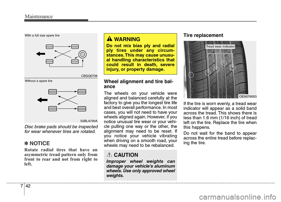 Hyundai Equus 2013  Owners Manual Maintenance
42 7
Disc brake pads should be inspected
for wear whenever tires are rotated.
✽NOTICE
Rotate radial tires that have an
asymmetric tread pattern only from
front to rear and not from right