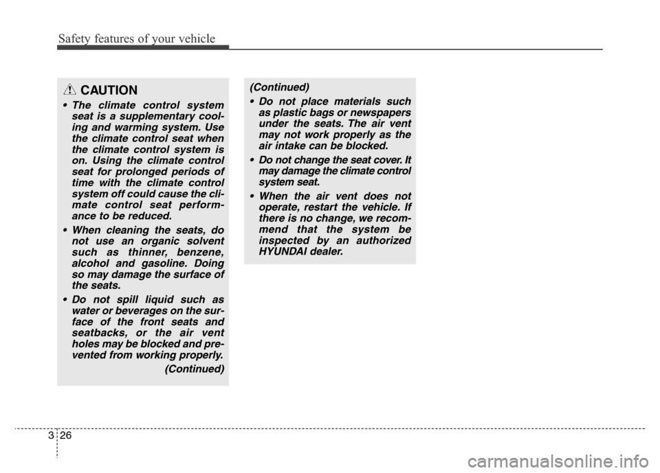 Hyundai Equus 2013  Owners Manual Safety features of your vehicle
26 3
CAUTION
• The climate control system
seat is a supplementary cool-
ing and warming system. Use
the climate control seat when
the climate control system is
on. Us