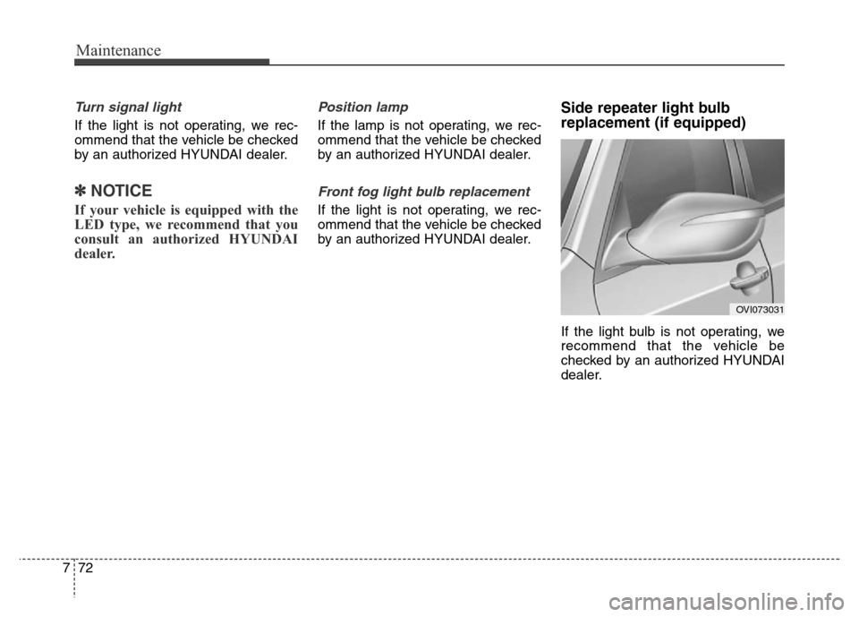 Hyundai Equus 2013  Owners Manual Maintenance
72 7
Turn signal light 
If the light is not operating, we rec-
ommend that the vehicle be checked
by an authorized HYUNDAI dealer.
✽NOTICE
If your vehicle is equipped with the
LED type, 