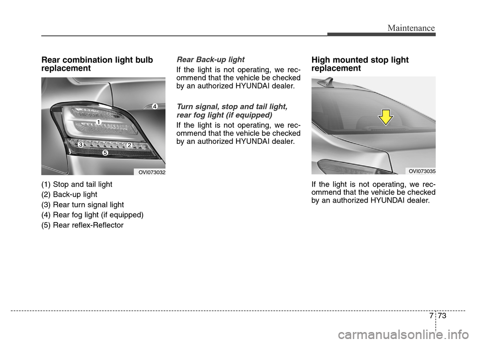 Hyundai Equus 2013  Owners Manual 773
Maintenance
Rear combination light bulb
replacement
(1) Stop and tail light
(2) Back-up light
(3) Rear turn signal light
(4) Rear fog light (if equipped)
(5) Rear reflex-Reflector
Rear Back-up lig