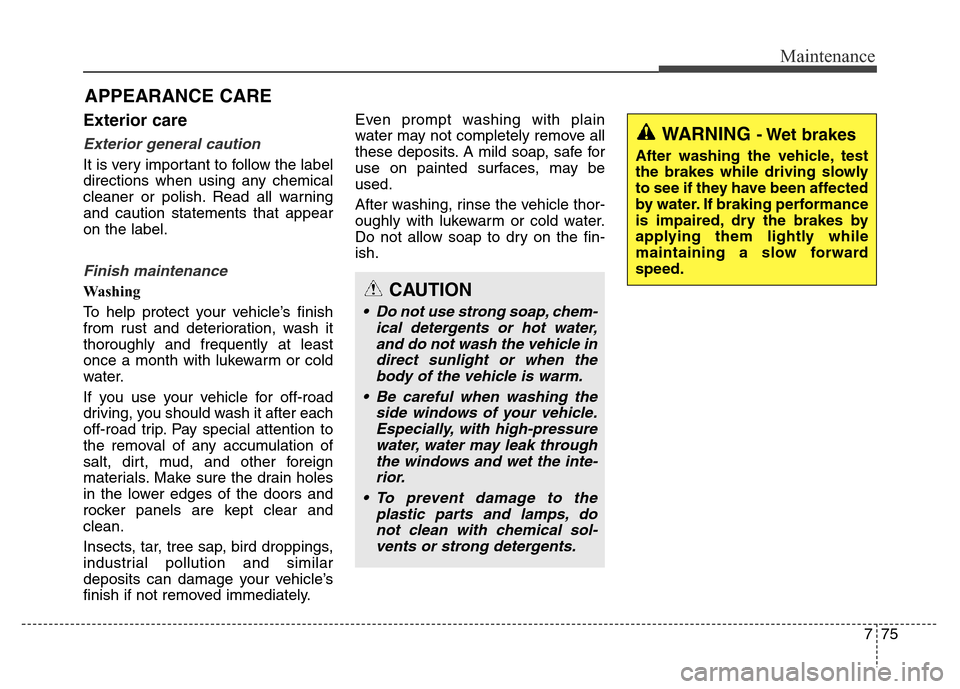 Hyundai Equus 2013 Owners Manual 775
Maintenance
Exterior care
Exterior general caution
It is very important to follow the label
directions when using any chemical
cleaner or polish. Read all warning
and caution statements that appe Hyundai Equus 2013 Owners Manual 775
Maintenance
Exterior care
Exterior general caution
It is very important to follow the label
directions when using any chemical
cleaner or polish. Read all warning
and caution statements that appe