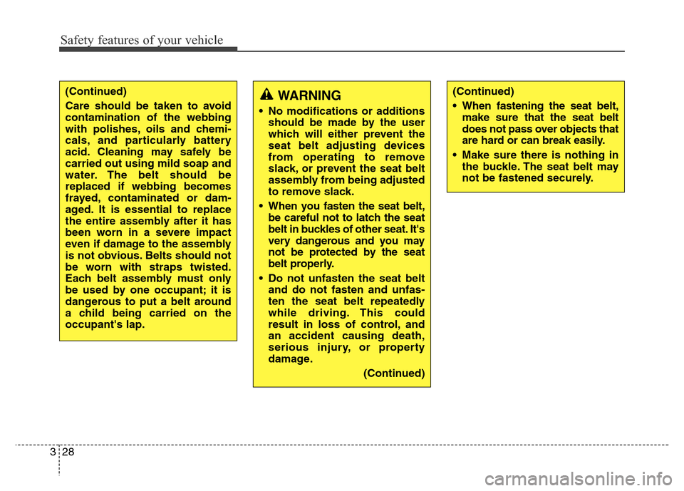 Hyundai Equus 2013  Owners Manual Safety features of your vehicle
28 3
(Continued)
Care should be taken to avoid
contamination of the webbing
with polishes, oils and chemi-
cals, and particularly battery
acid. Cleaning may safely be
c