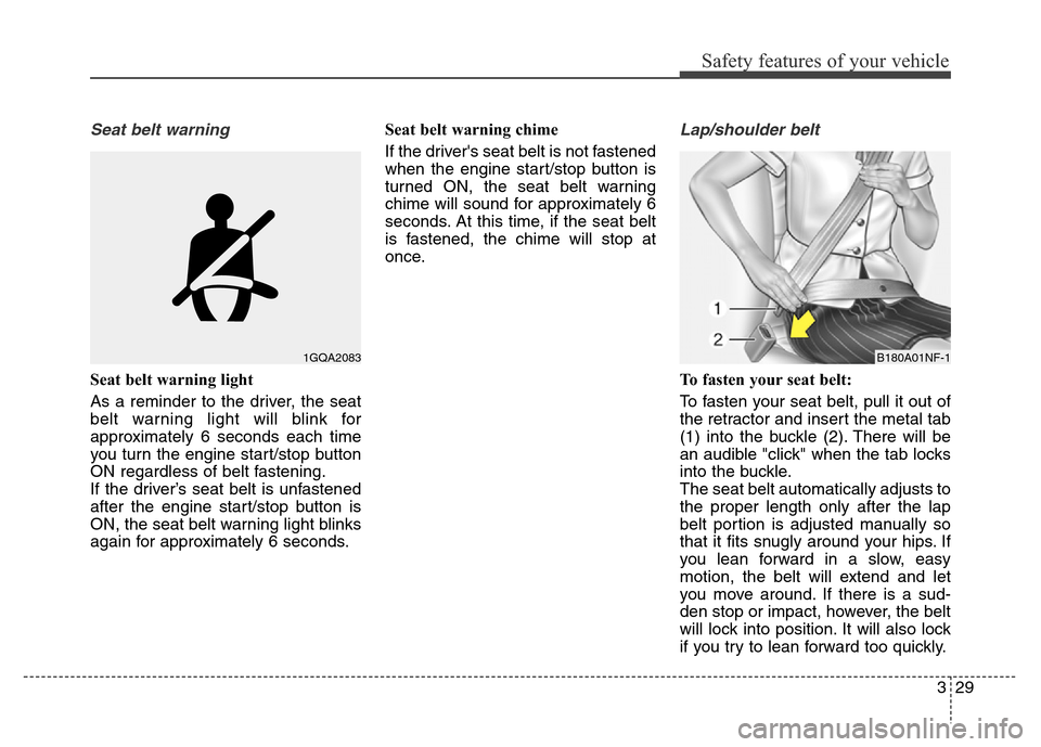 Hyundai Equus 2013 Service Manual 329
Safety features of your vehicle
Seat belt warning
Seat belt warning light
As a reminder to the driver, the seat
belt warning light will blink for
approximately 6 seconds each time
you turn the eng Hyundai Equus 2013 Service Manual 329
Safety features of your vehicle
Seat belt warning
Seat belt warning light
As a reminder to the driver, the seat
belt warning light will blink for
approximately 6 seconds each time
you turn the eng