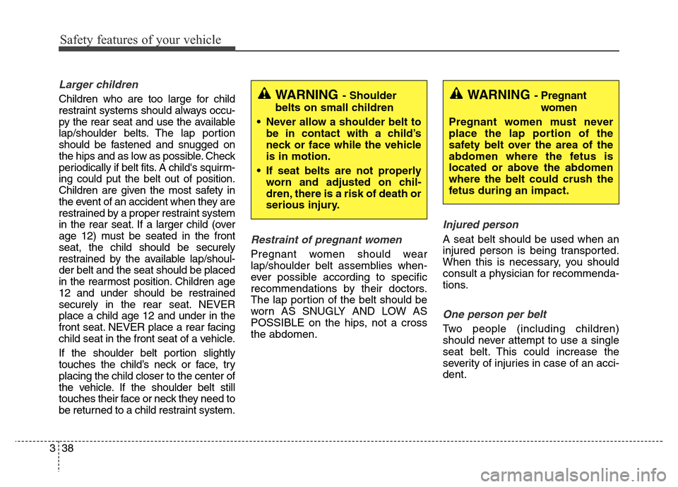 Hyundai Equus 2013  Owners Manual Safety features of your vehicle
38 3
Larger children
Children who are too large for child
restraint systems should always occu-
py the rear seat and use the available
lap/shoulder belts. The lap porti